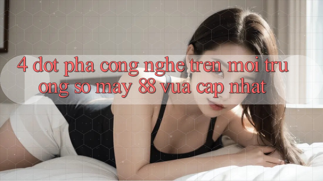 4. Đột Phá Công Nghệ Trên Môi trường số May-88 Vừa cập nhật 4. Đột Phá Công Nghệ Trên Môi trường số May-88 Vừa cập nhật