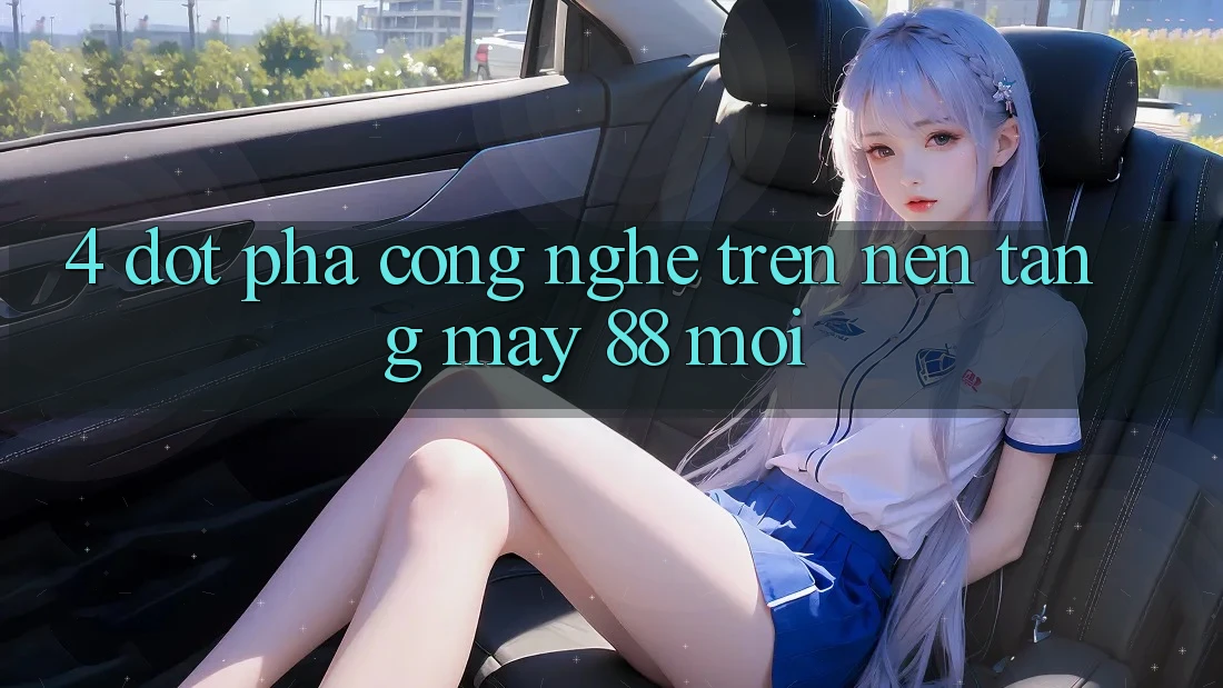 4. Đột Phá Công Nghệ Trên Nền Tảng May-88 Mới 4. Đột Phá Công Nghệ Trên Nền Tảng May-88 Mới