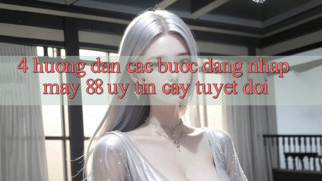 4. Hướng Dẫn Các Bước Đăng Nhập May-88 Uy tín cậy Tuyệt Đối