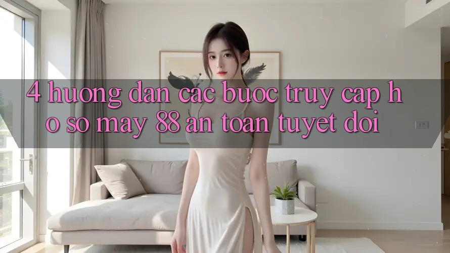 4. Hướng Dẫn Các Bước Truy cập hồ sơ May-88 An Toàn Tuyệt Đối 4. Hướng Dẫn Các Bước Truy cập hồ sơ May-88 An Toàn Tuyệt Đối