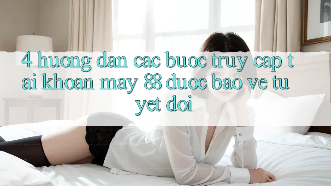 4. Hướng Dẫn Các Bước Truy cập tài khoản May-88 Được bảo vệ Tuyệt Đối