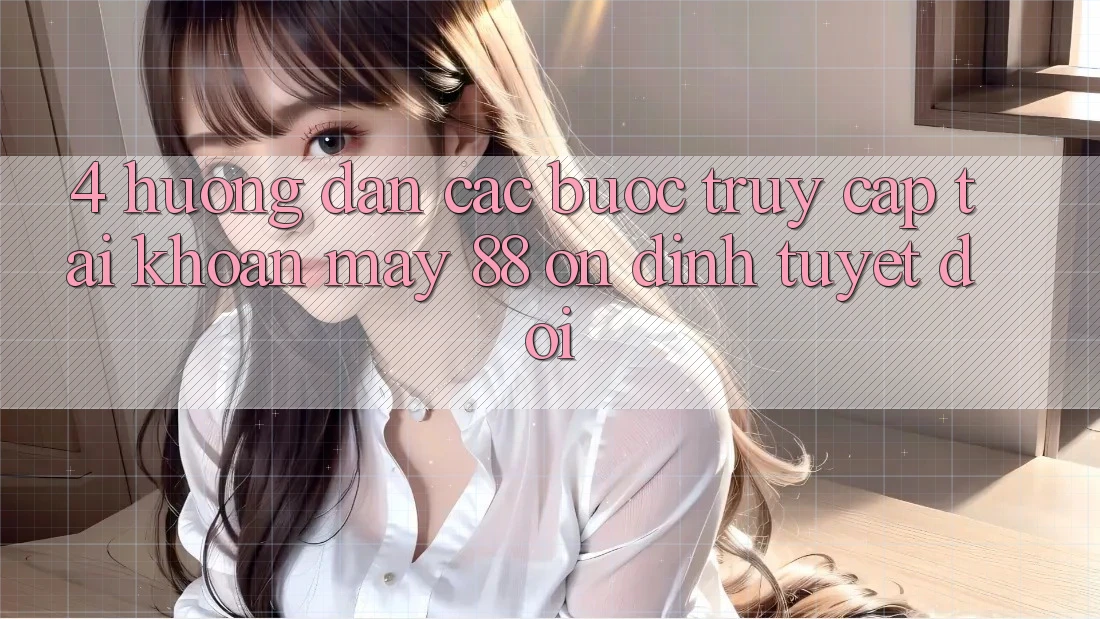 4. Hướng Dẫn Các Bước Truy cập tài khoản May-88 Ổn định Tuyệt Đối 4. Hướng Dẫn Các Bước Truy cập tài khoản May-88 Ổn định Tuyệt Đối