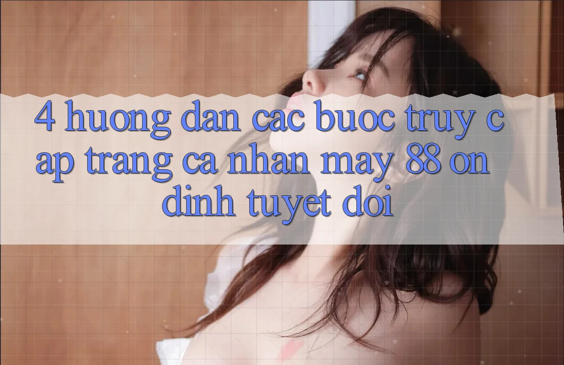 4. Hướng Dẫn Các Bước Truy cập trang cá nhân May-88 Ổn định Tuyệt Đối