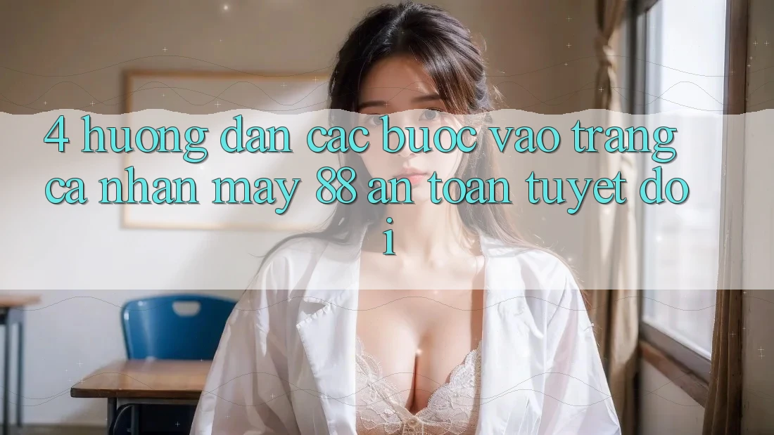 4. Hướng dẫn Các Bước Vào trang cá nhân May-88 An Toàn Tuyệt Đối 4. Hướng dẫn Các Bước Vào trang cá nhân May-88 An Toàn Tuyệt Đối