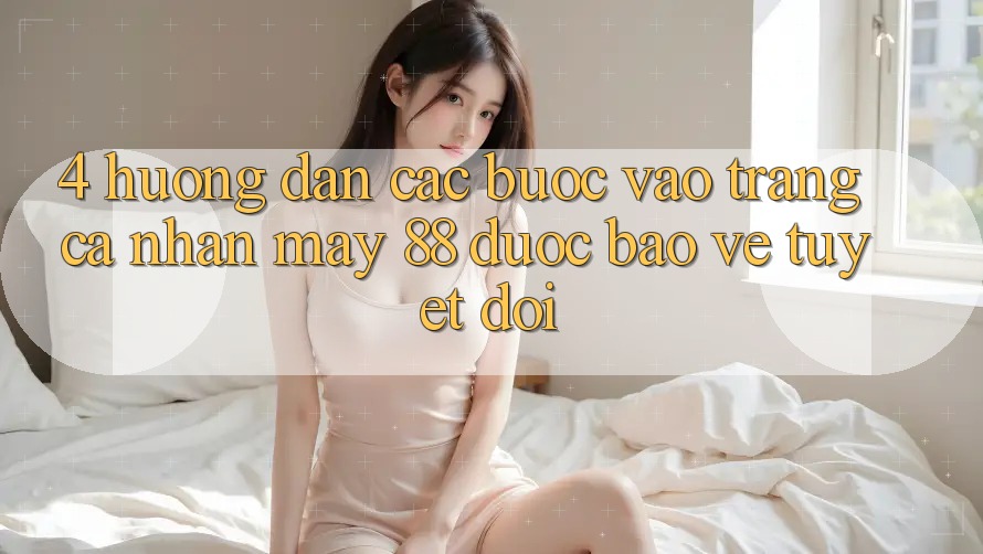 4. Hướng Dẫn Các Bước Vào trang cá nhân May-88 Được bảo vệ Tuyệt Đối 4. Hướng Dẫn Các Bước Vào trang cá nhân May-88 Được bảo vệ Tuyệt Đối