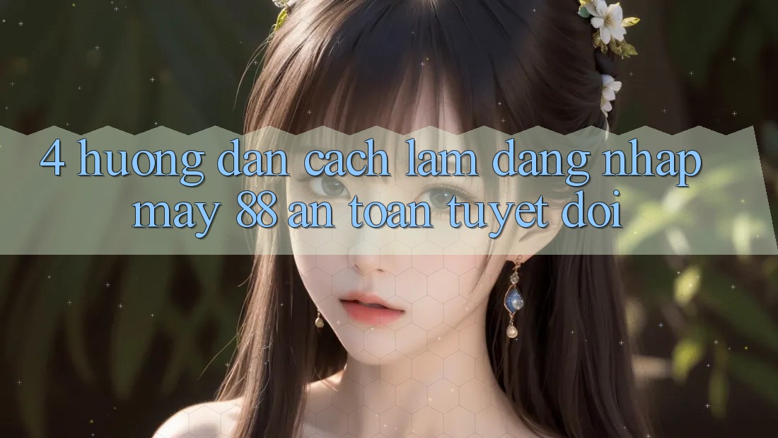 4. Hướng Dẫn Cách làm Đăng Nhập May-88 An Toàn Tuyệt Đối 4. Hướng Dẫn Cách làm Đăng Nhập May-88 An Toàn Tuyệt Đối