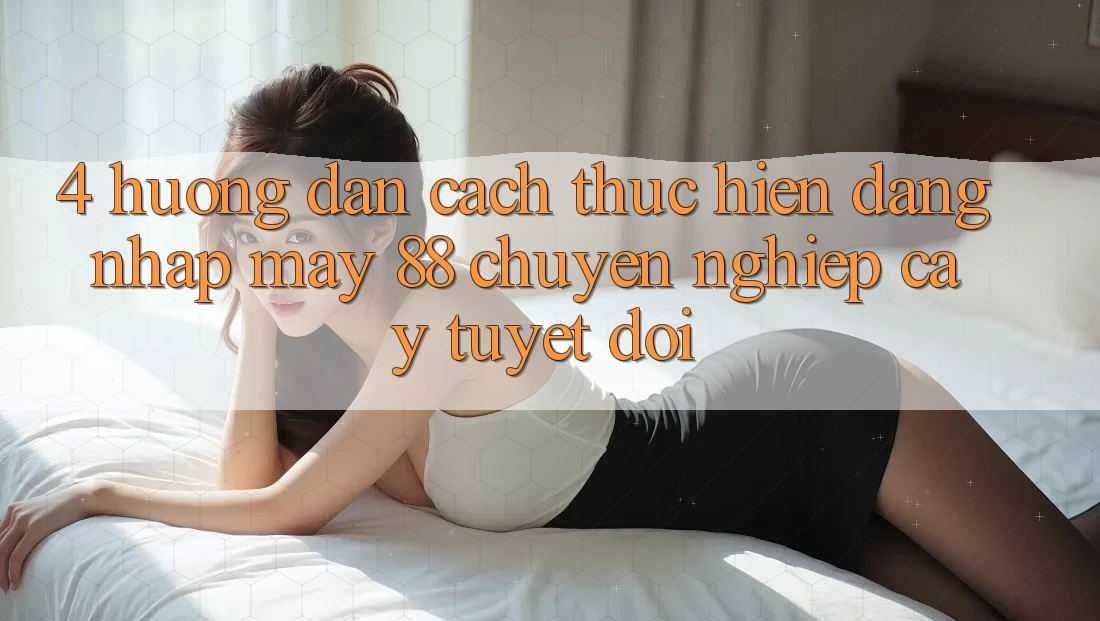 4. Hướng Dẫn Cách thực hiện Đăng Nhập May-88 Chuyên nghiệp cậy Tuyệt Đối