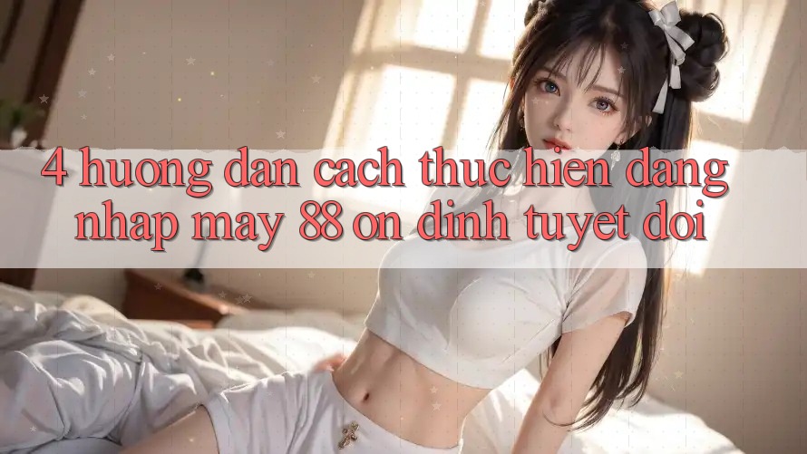 4. Hướng Dẫn Cách thực hiện Đăng Nhập May-88 Ổn định Tuyệt Đối