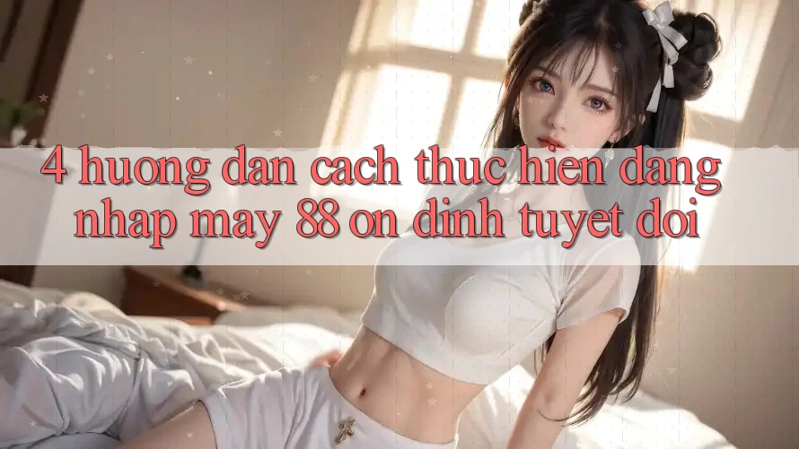4. Hướng Dẫn Cách thực hiện Đăng Nhập May-88 Ổn định Tuyệt Đối 4. Hướng Dẫn Cách thực hiện Đăng Nhập May-88 Ổn định Tuyệt Đối