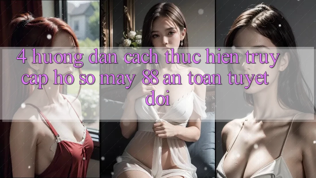 4. Hướng Dẫn Cách thực hiện Truy cập hồ sơ May-88 An Toàn Tuyệt Đối