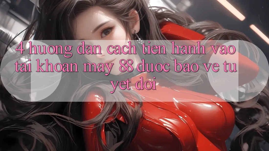 4. Hướng Dẫn Cách tiến hành Vào tài khoản May-88 Được bảo vệ Tuyệt Đối 4. Hướng Dẫn Cách tiến hành Vào tài khoản May-88 Được bảo vệ Tuyệt Đối