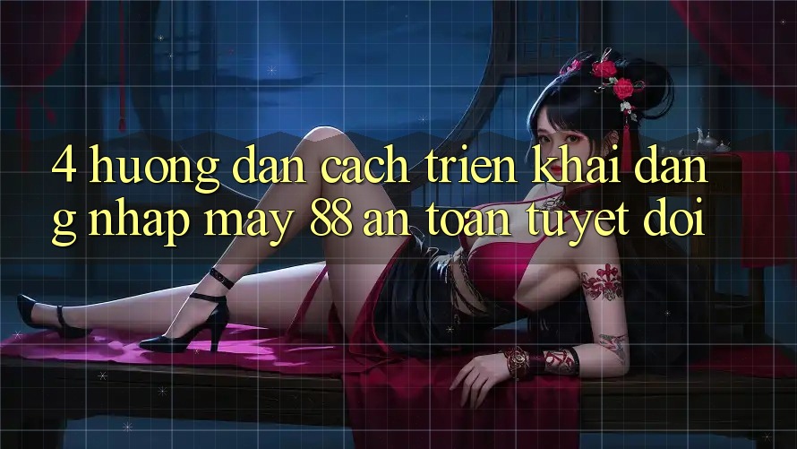 4. Hướng Dẫn Cách triển khai Đăng nhập May-88 An Toàn Tuyệt Đối