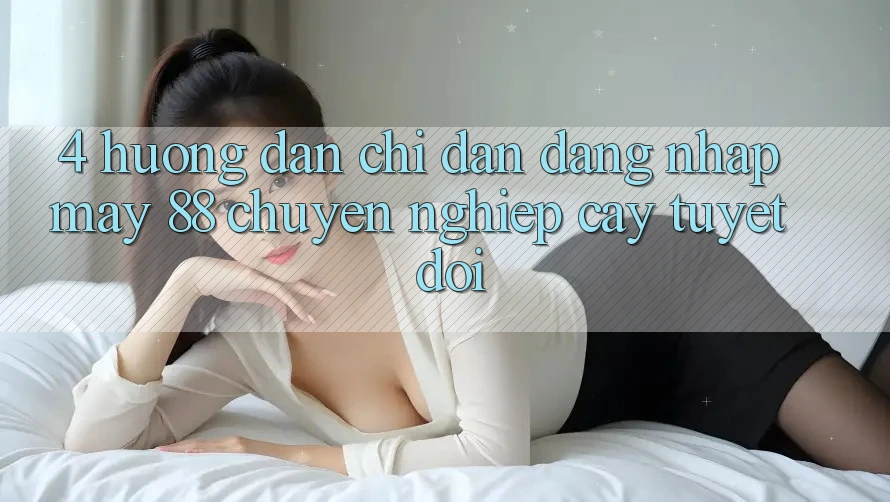 4. Hướng Dẫn Chỉ dẫn Đăng Nhập May-88 Chuyên nghiệp cậy Tuyệt Đối