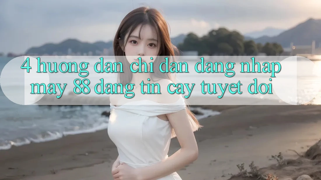 4. Hướng Dẫn Chỉ dẫn Đăng Nhập May-88 Đáng tin cậy Tuyệt Đối