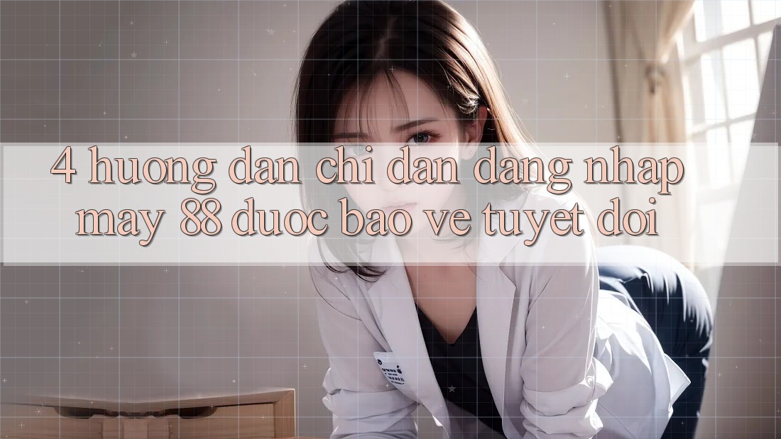 4. Hướng Dẫn Chỉ dẫn Đăng Nhập May-88 Được bảo vệ Tuyệt Đối