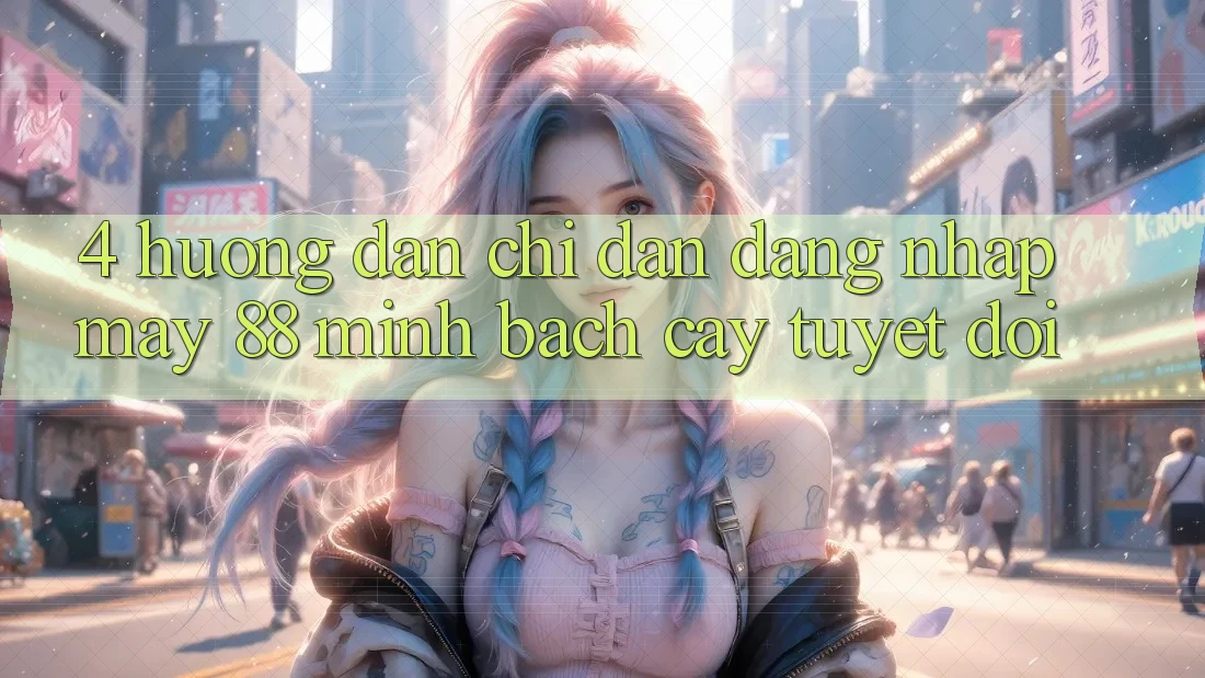 4. Hướng Dẫn Chỉ dẫn Đăng Nhập May-88 Minh bạch cậy Tuyệt Đối