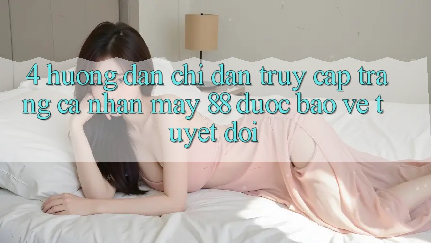 4. Hướng Dẫn Chỉ dẫn Truy cập trang cá nhân May-88 Được bảo vệ Tuyệt Đối