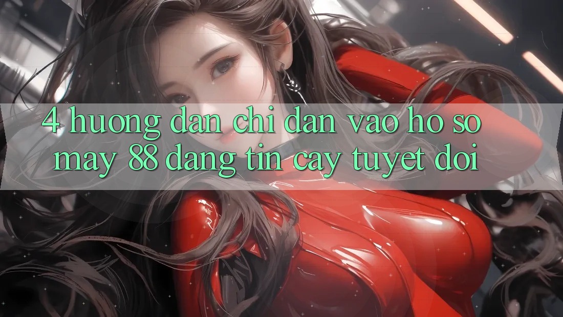 4. Hướng Dẫn Chỉ dẫn Vào hồ sơ May-88 Đáng tin cậy Tuyệt Đối 4. Hướng Dẫn Chỉ dẫn Vào hồ sơ May-88 Đáng tin cậy Tuyệt Đối