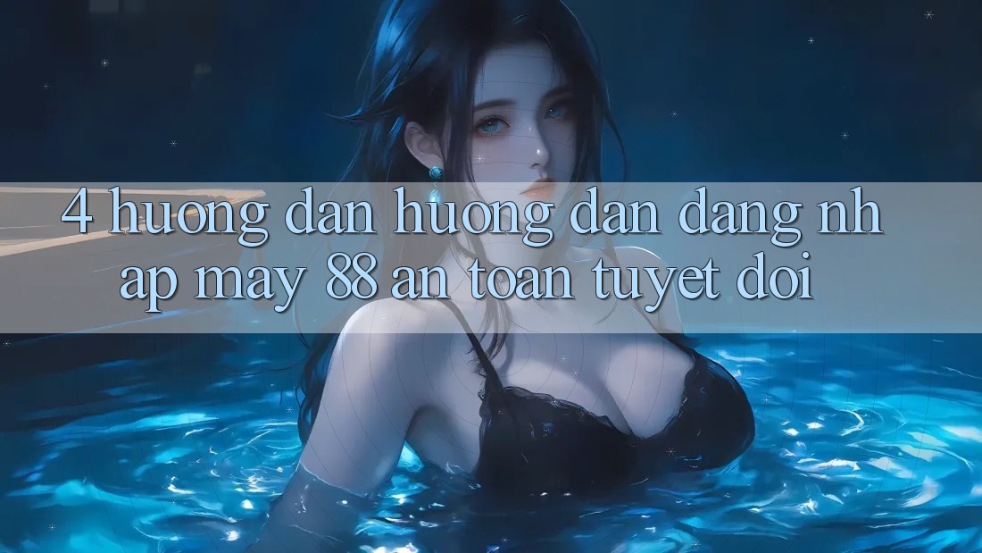 4. Hướng dẫn Hướng dẫn Đăng Nhập May-88 An Toàn Tuyệt Đối 4. Hướng dẫn Hướng dẫn Đăng Nhập May-88 An Toàn Tuyệt Đối