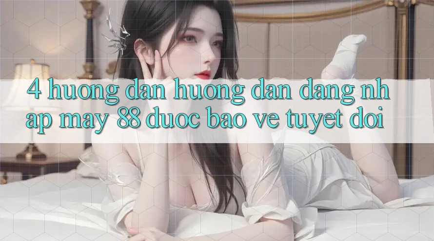 4. Hướng Dẫn Hướng dẫn Đăng Nhập May-88 Được bảo vệ Tuyệt Đối 4. Hướng Dẫn Hướng dẫn Đăng Nhập May-88 Được bảo vệ Tuyệt Đối