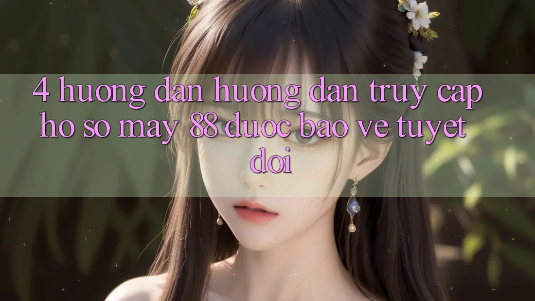 4. Hướng Dẫn Hướng dẫn Truy cập hồ sơ May-88 Được bảo vệ Tuyệt Đối