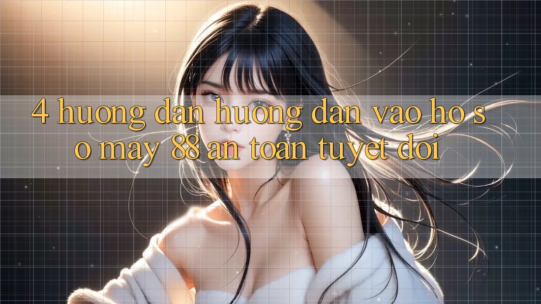 4. Hướng Dẫn Hướng dẫn Vào hồ sơ May-88 An Toàn Tuyệt Đối