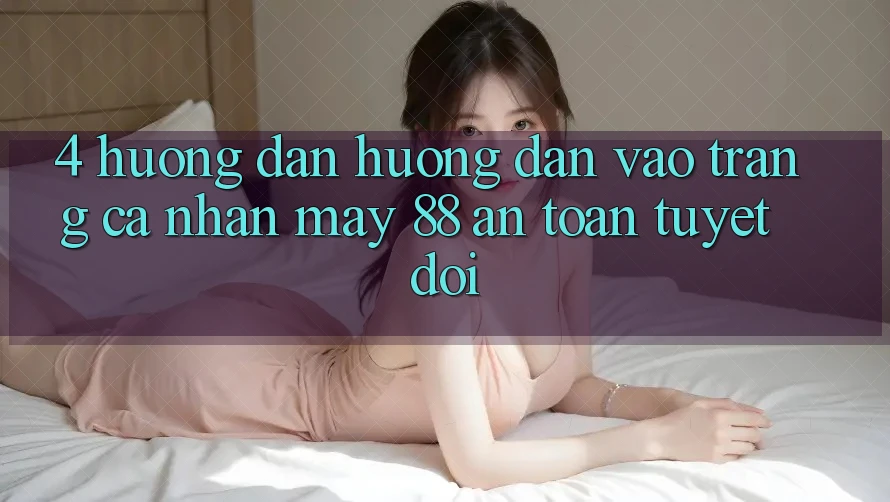 4. Hướng Dẫn Hướng dẫn Vào trang cá nhân May-88 An toàn Tuyệt Đối 4. Hướng Dẫn Hướng dẫn Vào trang cá nhân May-88 An toàn Tuyệt Đối