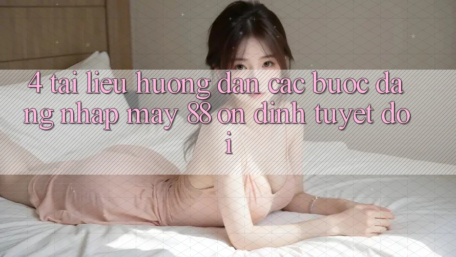 4. Tài liệu hướng dẫn Các Bước Đăng Nhập May-88 Ổn định Tuyệt Đối 4. Tài liệu hướng dẫn Các Bước Đăng Nhập May-88 Ổn định Tuyệt Đối