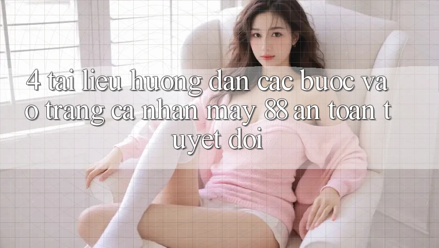 4. Tài liệu hướng dẫn Các Bước Vào trang cá nhân May-88 An Toàn Tuyệt Đối
