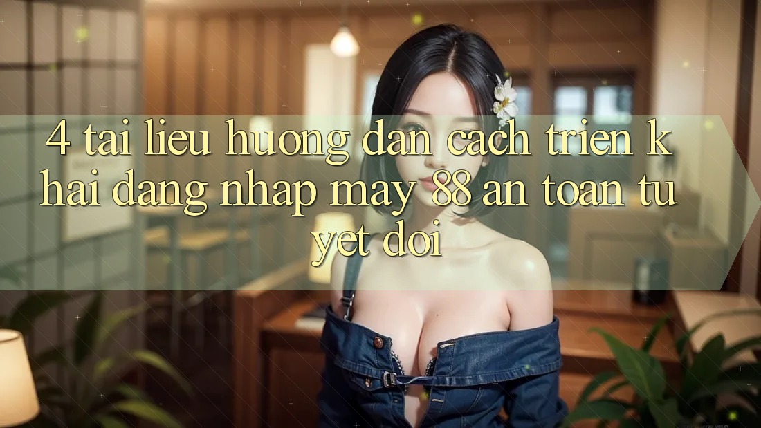 4. Tài liệu hướng dẫn Cách triển khai Đăng Nhập May-88 An Toàn Tuyệt Đối