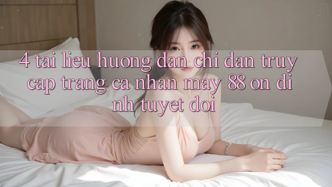 4. Tài liệu hướng dẫn Chỉ dẫn Truy cập trang cá nhân May-88 Ổn định Tuyệt Đối