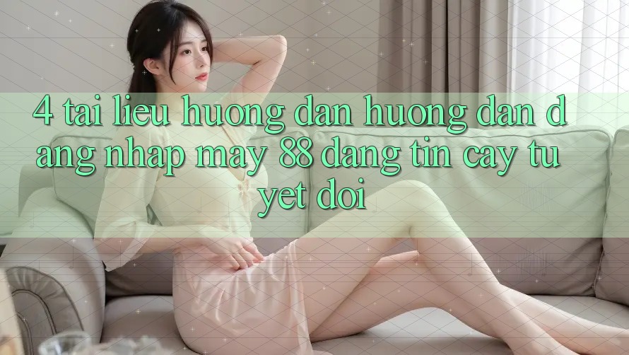 4. Tài liệu hướng dẫn Hướng dẫn Đăng Nhập May-88 Đáng tin cậy Tuyệt Đối
