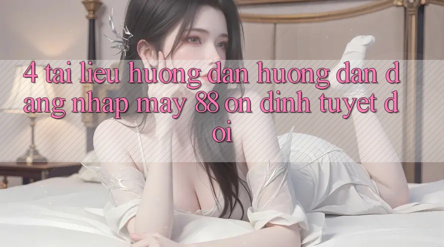 4. Tài liệu hướng dẫn Hướng dẫn Đăng Nhập May-88 Ổn định Tuyệt Đối