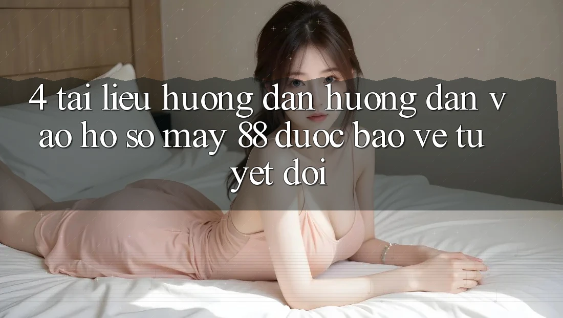 4. Tài liệu hướng dẫn Hướng dẫn Vào hồ sơ May-88 Được bảo vệ Tuyệt Đối 4. Tài liệu hướng dẫn Hướng dẫn Vào hồ sơ May-88 Được bảo vệ Tuyệt Đối