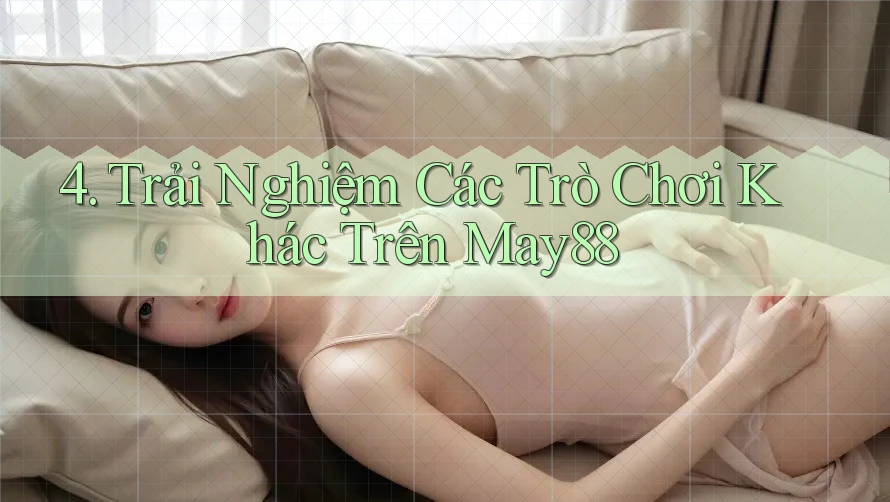 4. Trải Nghiệm Các Trò Chơi Khác Trên May88 4. Trải Nghiệm Các Trò Chơi Khác Trên May88