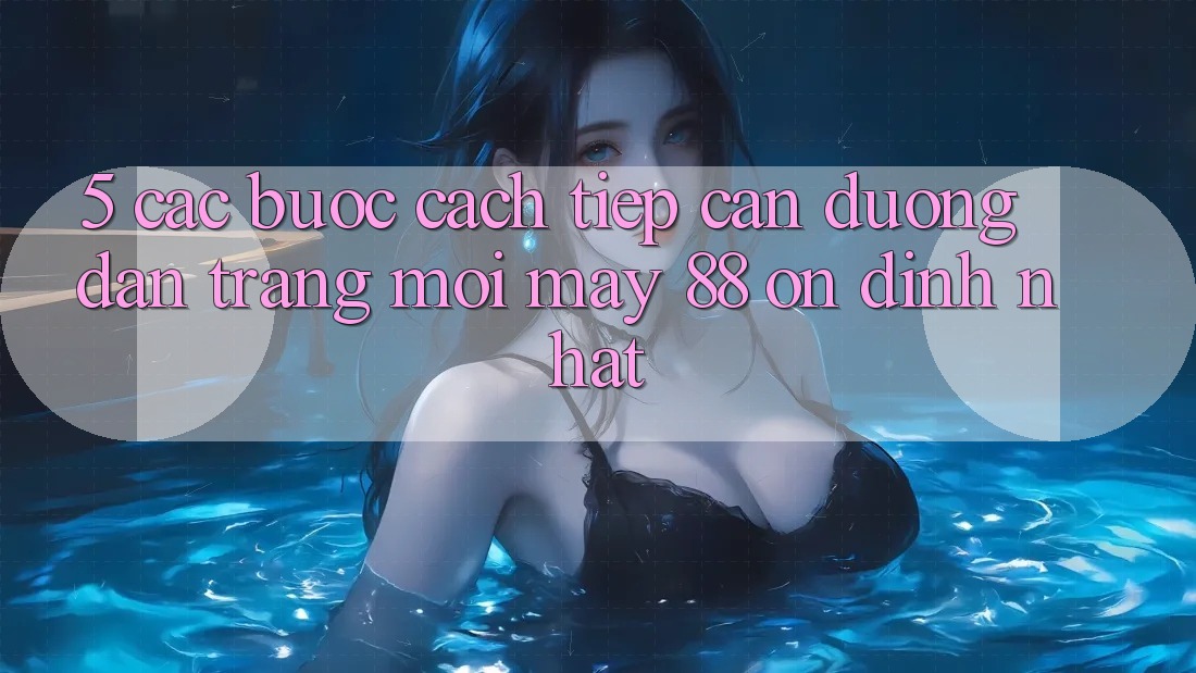 5. Các bước Cách Tiếp Cận Đường dẫn Trang Mới May-88 Ổn định Nhất