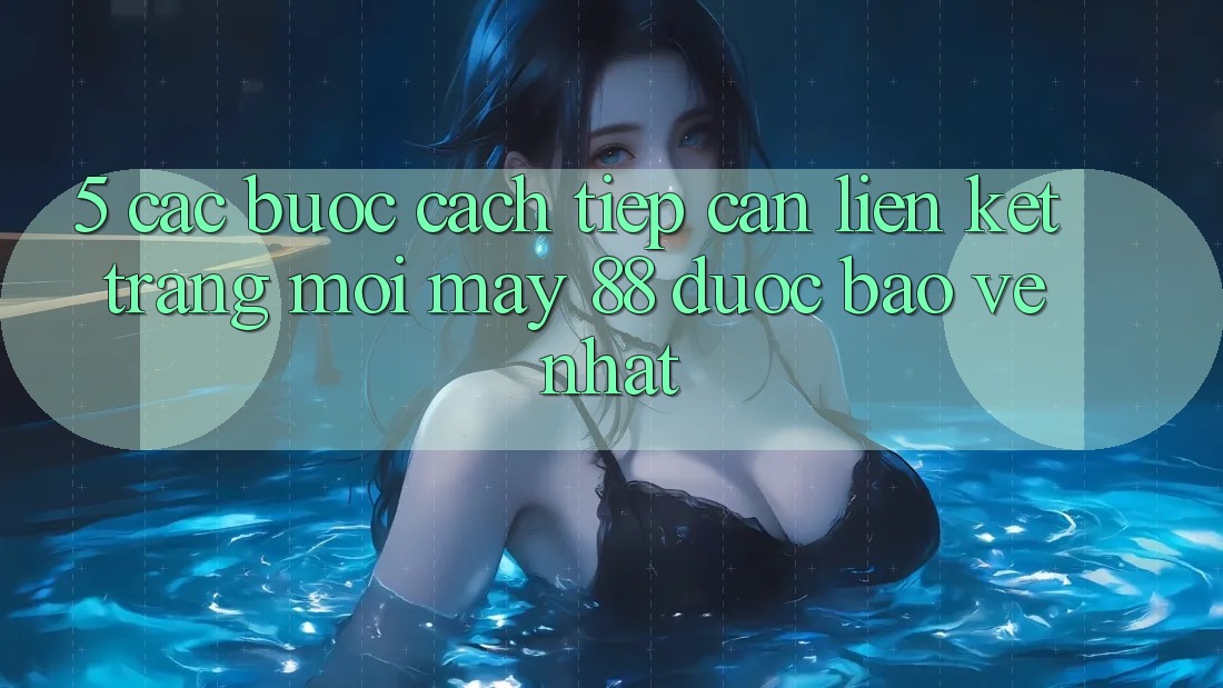 5. Các bước Cách Tiếp Cận Liên kết Trang Mới May-88 Được bảo vệ Nhất 5. Các bước Cách Tiếp Cận Liên kết Trang Mới May-88 Được bảo vệ Nhất