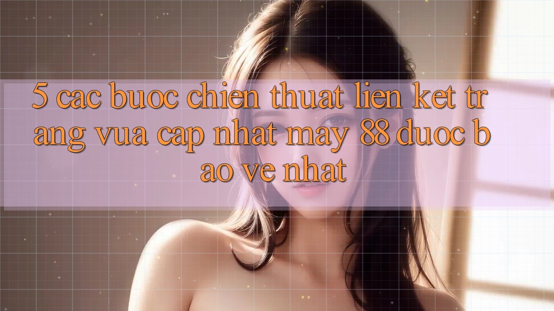 5. Các bước Chiến thuật Liên kết Trang Vừa cập nhật May-88 Được bảo vệ Nhất