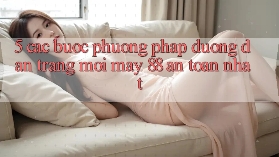 5. Các bước Phương pháp Đường dẫn Trang Mới May-88 An Toàn Nhất