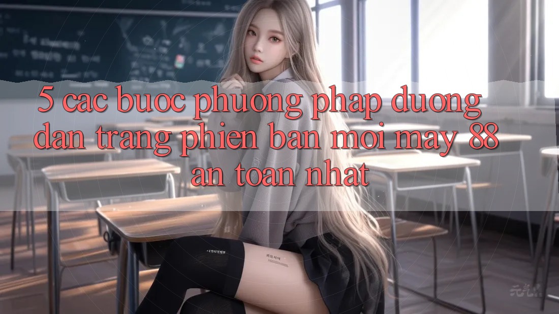 5. Các bước Phương pháp Đường dẫn Trang Phiên bản mới May-88 An Toàn Nhất
