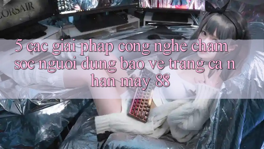 5. Các Giải Pháp Công Nghệ Chăm sóc người dùng Bảo Vệ Trang cá nhân May-88 5. Các Giải Pháp Công Nghệ Chăm sóc người dùng Bảo Vệ Trang cá nhân May-88