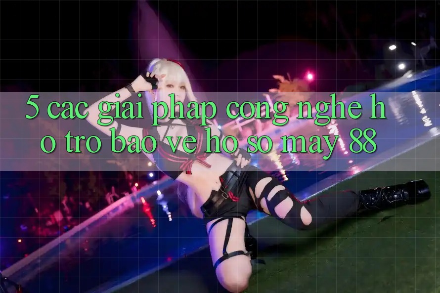 5. Các Giải Pháp Công Nghệ Hỗ trợ Bảo Vệ Hồ sơ May-88