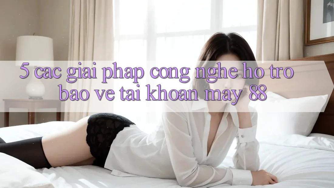 5. Các Giải Pháp Công Nghệ Hỗ trợ Bảo Vệ Tài Khoản May-88 5. Các Giải Pháp Công Nghệ Hỗ trợ Bảo Vệ Tài Khoản May-88