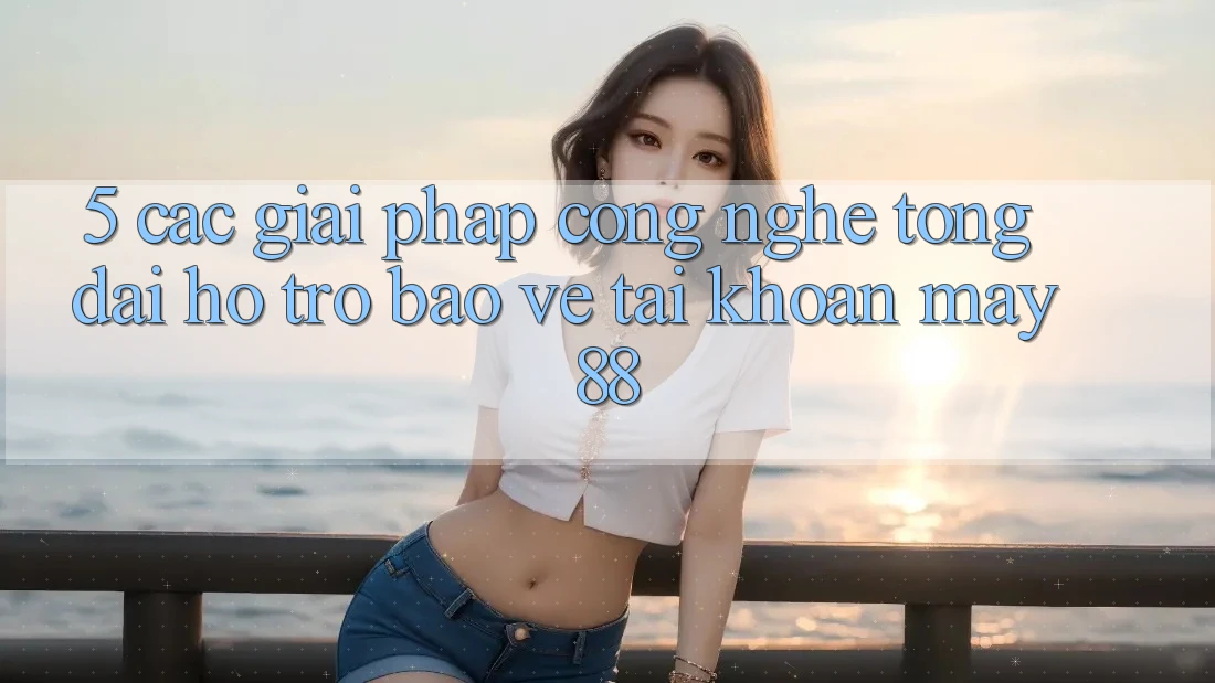 5. Các Giải Pháp Công Nghệ Tổng đài hỗ trợ Bảo Vệ Tài Khoản May-88