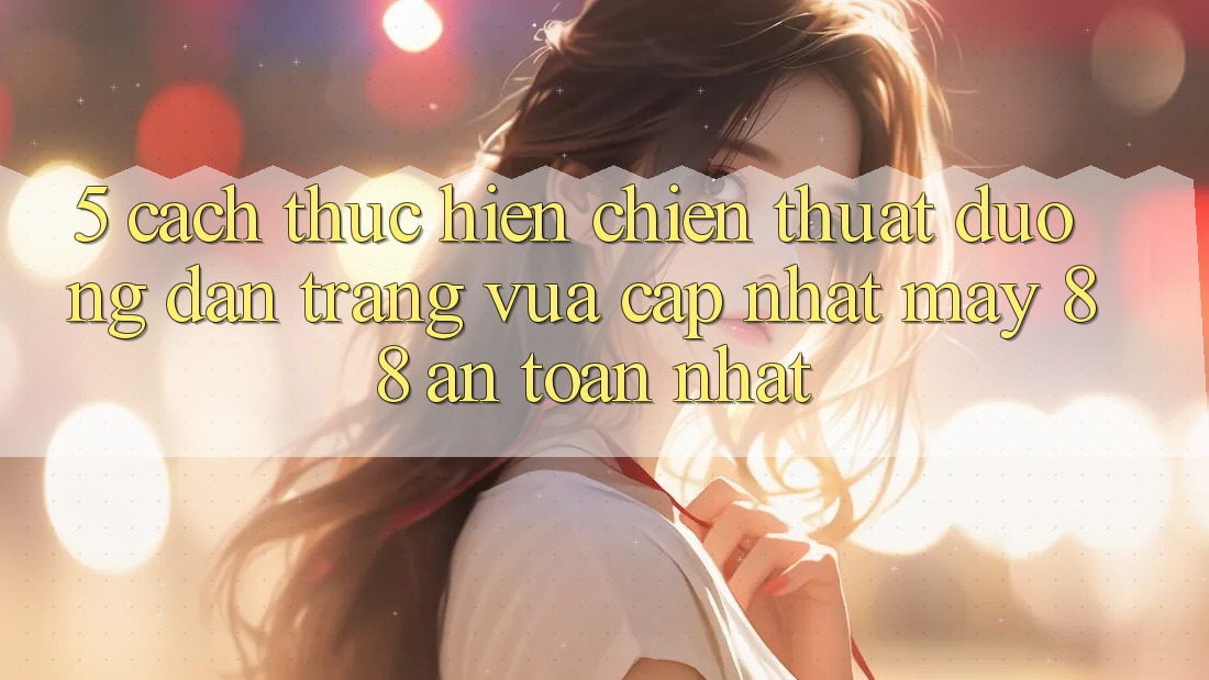 5. Cách thực hiện Chiến thuật Đường dẫn Trang Vừa cập nhật May-88 An toàn Nhất