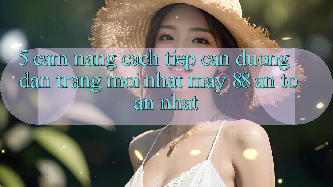 5. Cẩm nang Cách Tiếp Cận Đường dẫn Trang Mới nhất May-88 An Toàn Nhất 5. Cẩm nang Cách Tiếp Cận Đường dẫn Trang Mới nhất May-88 An Toàn Nhất
