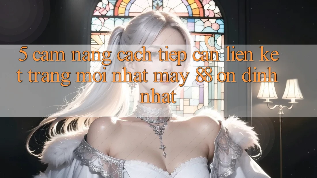 5. Cẩm nang Cách Tiếp Cận Liên kết Trang Mới nhất May-88 Ổn định Nhất