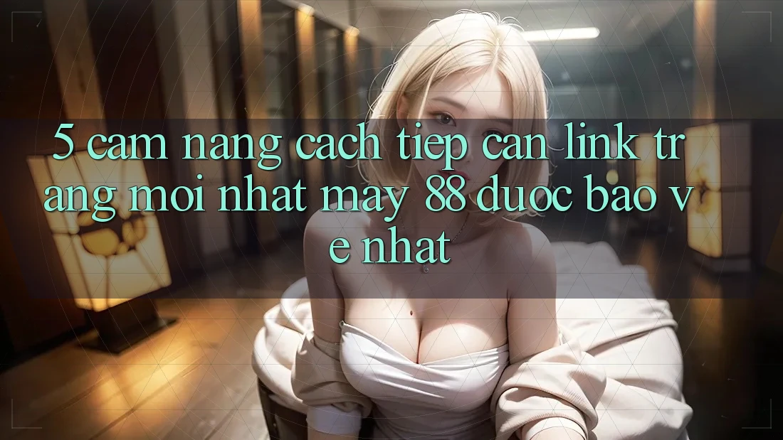 5. Cẩm nang Cách Tiếp Cận Link Trang Mới nhất May-88 Được bảo vệ Nhất