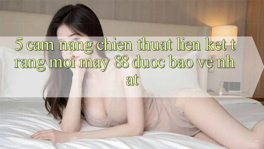 5. Cẩm nang Chiến thuật Liên kết Trang Mới May-88 Được bảo vệ Nhất