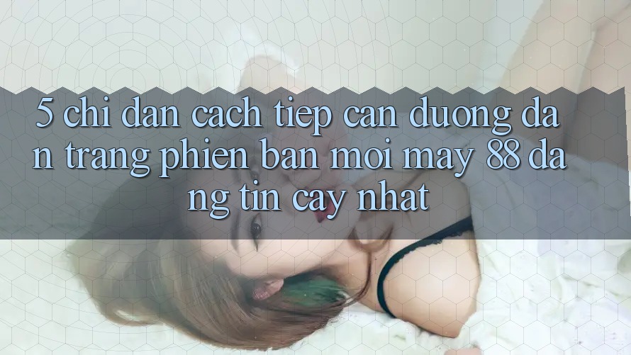 5. Chỉ dẫn Cách Tiếp Cận Đường dẫn Trang Phiên bản mới May-88 Đáng tin cậy Nhất 5. Chỉ dẫn Cách Tiếp Cận Đường dẫn Trang Phiên bản mới May-88 Đáng tin cậy Nhất